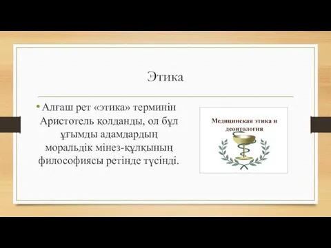 Этика Алғаш рет «этика» терминін Аристотель қолданды, ол бұл ұғымды адамдардың моральдік мінез-құлқының философиясы ретінде түсінді.