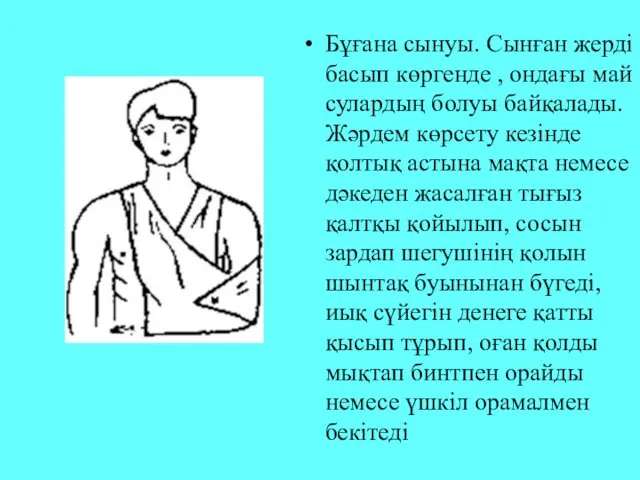 Бұғана сынуы. Сынған жерді басып көргенде , ондағы май сулардың болуы байқалады. Жәрдем