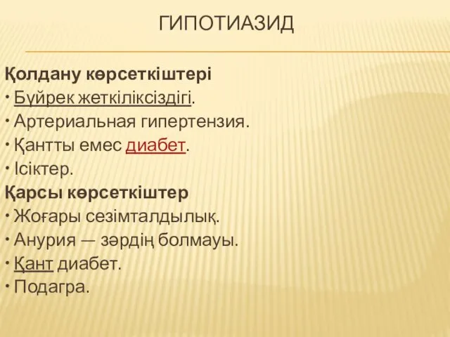 ГИПОТИАЗИД Қолдану көрсеткіштері • Бүйрек жеткіліксіздігі. • Артериальная гипертензия. • Қантты емес диабет.