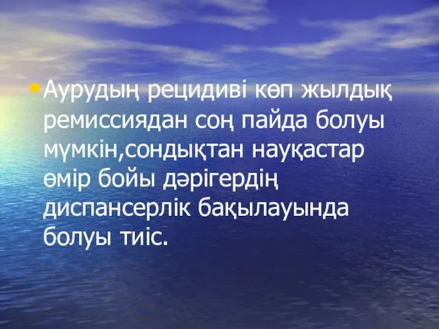 Аурудың рецидиві көп жылдық ремиссиядан соң пайда болуы мүмкін,сондықтан науқастар