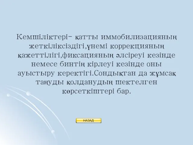 Кемшіліктері- қатты иммобилизацияның жеткіліксіздігі,үнемі коррекцияның қажеттілігі,фиксацияның әлсіреуі кезінде немесе бинтің