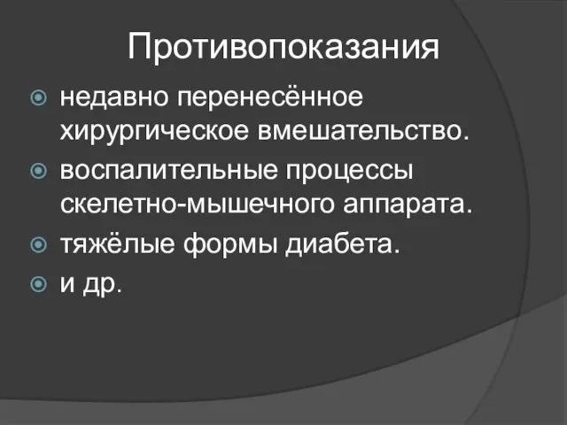 Противопоказания недавно перенесённое хирургическое вмешательство. воспалительные процессы скелетно-мышечного аппарата. тяжёлые формы диабета. и др.