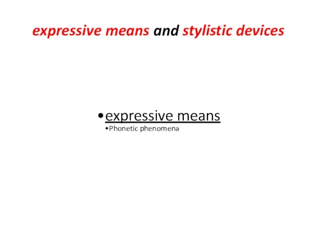 expressive means and stylistic devices expressive means Phonetic phenomena Morphological forms Lexical expressive means Syntactical patterns