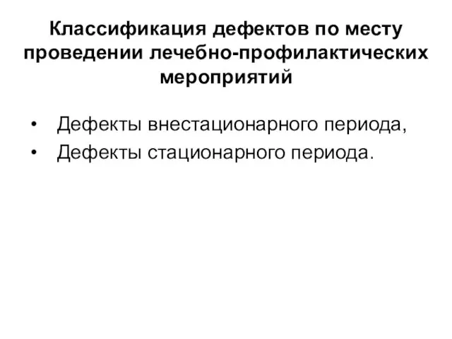 Классификация дефектов по месту проведении лечебно-профилактических мероприятий Дефекты внестационарного периода, Дефекты стационарного периода.