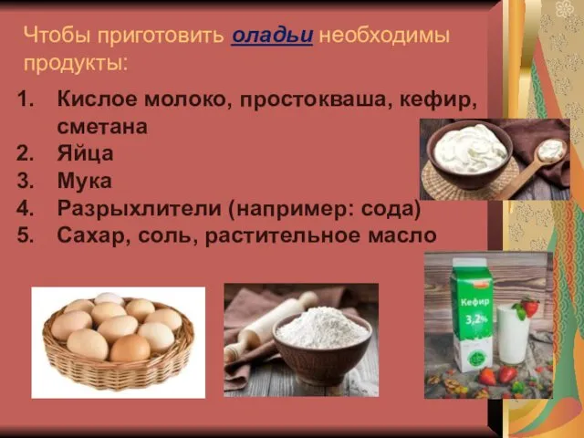 Чтобы приготовить оладьи необходимы продукты: Кислое молоко, простокваша, кефир, сметана