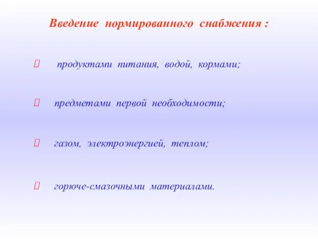 Введение нормированного снабжения : продуктами питания, водой, кормами; предметами первой необходимости; газом, электроэнергией, теплом; горюче-смазочными материалами.