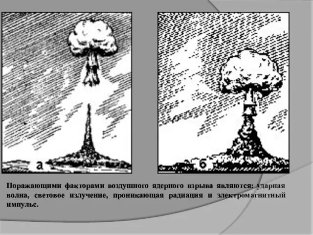 Поражающими факторами воздушного ядерного взрыва являются: ударная волна, световое излучение, проникающая радиация и электромагнитный импульс.