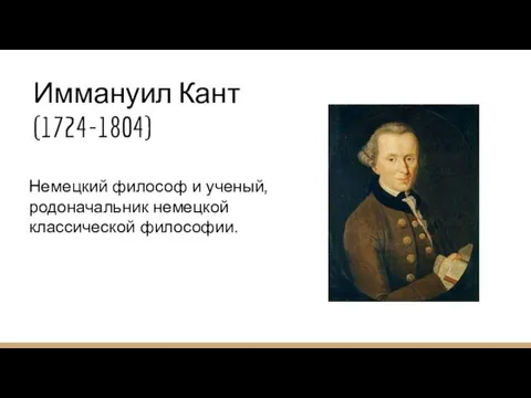 Иммануил Кант (1724-1804) Немецкий философ и ученый, родоначальник немецкой классической философии.