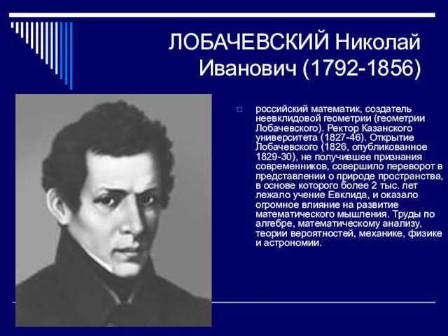 ЛОБАЧЕВСКИЙ Николай Иванович (1792-1856) российский математик, создатель неевклидовой геометрии (геометрии