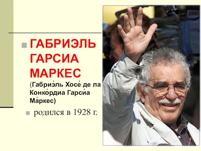 ГАБРИЭЛЬ ГАРСИА МАРКЕС (Габриэ́ль Хосе́ де ла Конко́рдиа Гарси́а Ма́ркес) родился в 1928 г.