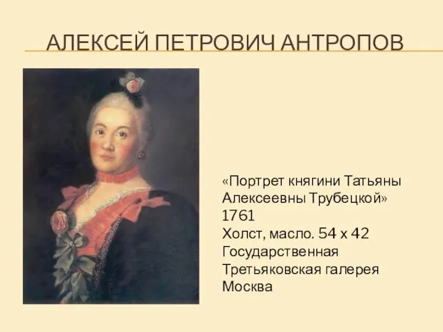 АЛЕКСЕЙ ПЕТРОВИЧ АНТРОПОВ «Портрет княгини Татьяны Алексеевны Трубецкой» 1761 Холст,