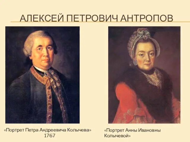 АЛЕКСЕЙ ПЕТРОВИЧ АНТРОПОВ «Портрет Петра Андреевича Колычева» 1767 «Портрет Анны Ивановны Колычевой»