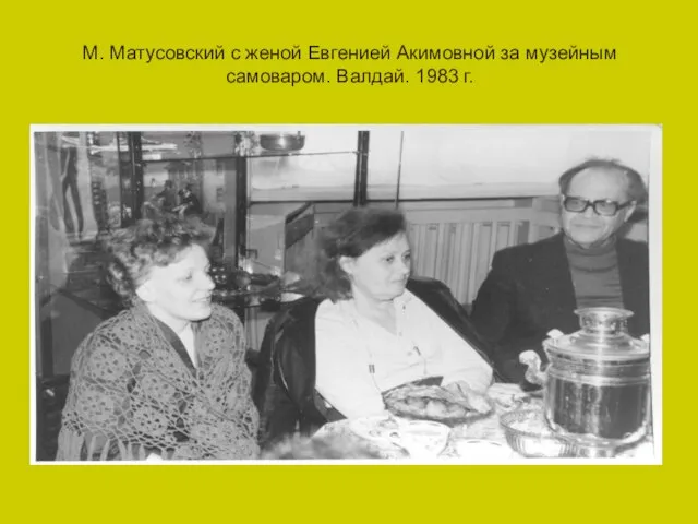 М. Матусовский с женой Евгенией Акимовной за музейным самоваром. Валдай. 1983 г.