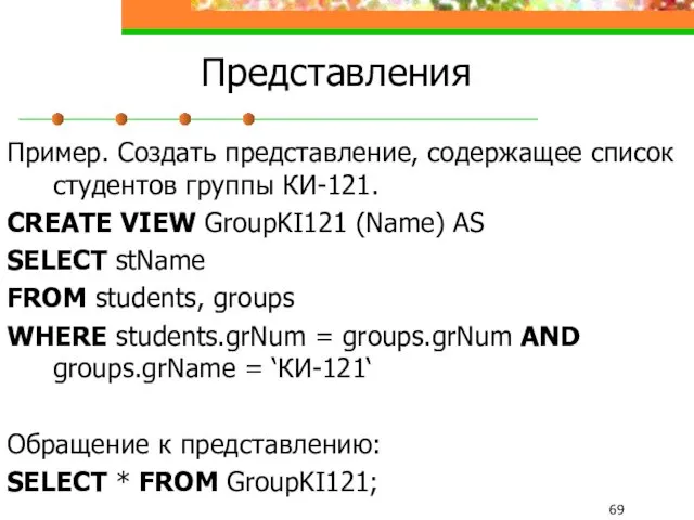 Представления Пример. Создать представление, содержащее список студентов группы КИ-121. CREATE