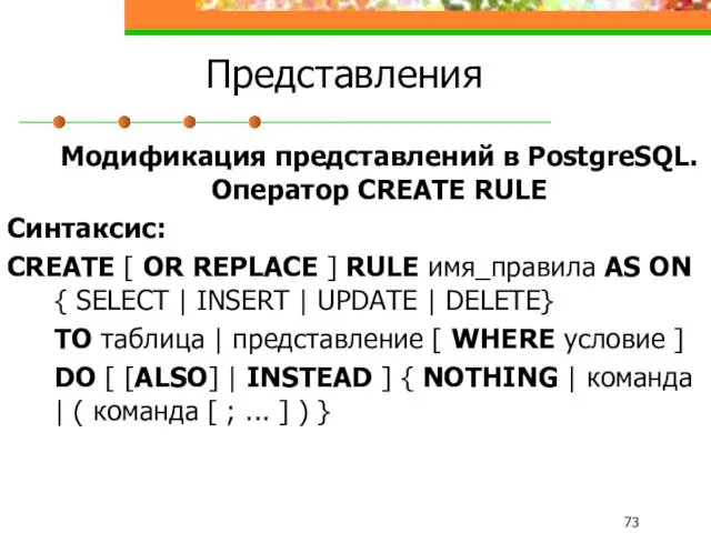 Представления Модификация представлений в PostgreSQL. Оператор CREATE RULE Синтаксис: CREATE