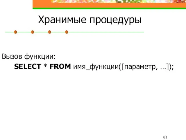 Хранимые процедуры Вызов функции: SELECT * FROM имя_функции([параметр, …]);