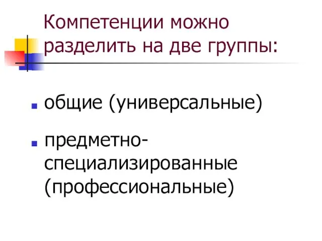 Компетенции можно разделить на две группы: общие (универсальные) предметно-специализированные (профессиональные)