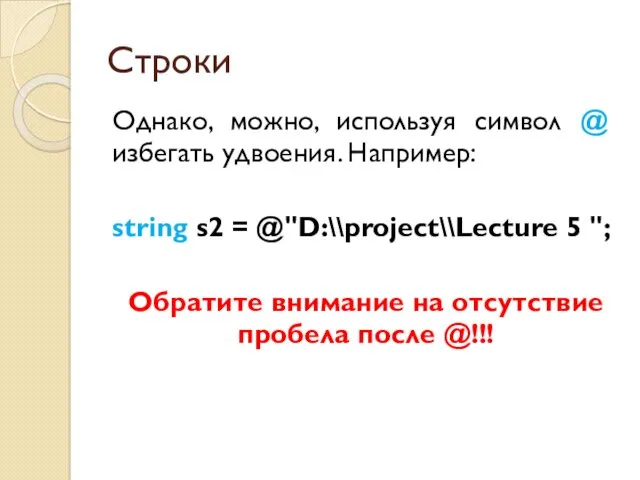 Строки Однако, можно, используя символ @ избегать удвоения. Например: string s2 = @"D:\\project\\Lecture
