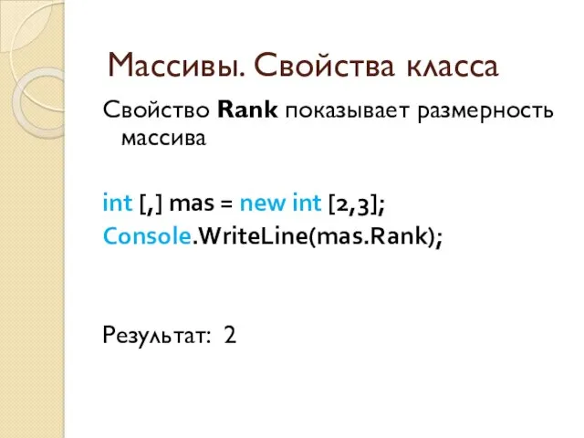 Свойство Rank показывает размерность массива int [,] mas = new int [2,3]; Console.WriteLine(mas.Rank);