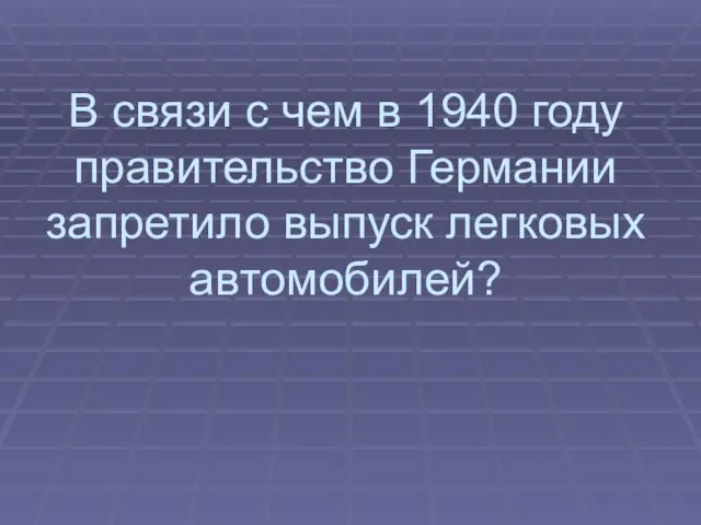 В связи с чем в 1940 году правительство Германии запретило выпуск легковых автомобилей?