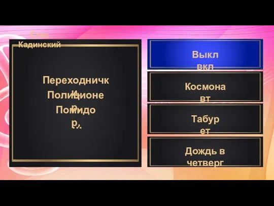 Переходнички, Полиционер, Помидор, … Дождь в четверг Выкл вкл Табурет Космонавт Стас Кадинский