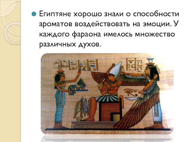 Египтяне хорошо знали о способности ароматов воздействовать на эмоции. У каждого фараона имелось множество различных духов.