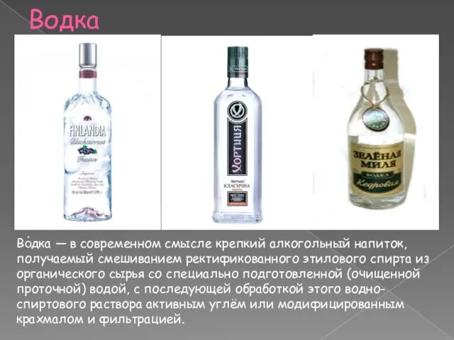Водка Во́дка — в современном смысле крепкий алкогольный напиток, получаемый