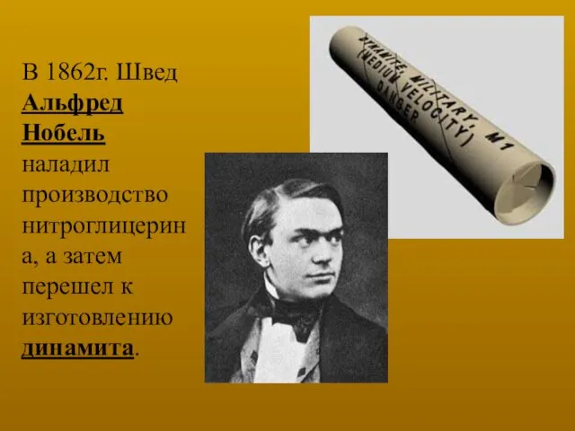 В 1862г. Швед Альфред Нобель наладил производство нитроглицерина, а затем перешел к изготовлению динамита.