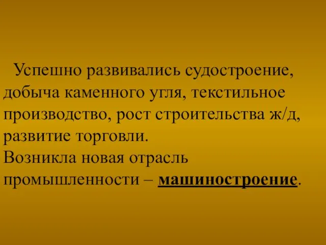 Успешно развивались судостроение, добыча каменного угля, текстильное производство, рост строительства