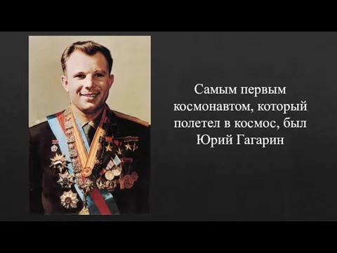 Самым первым космонавтом, который полетел в космос, был Юрий Гагарин