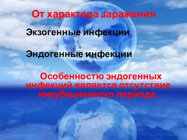 От характера заражения Экзогенные инфекции Эндогенные инфекции Особенностю эндогенных инфекций является отсутствие инкубационного периода.