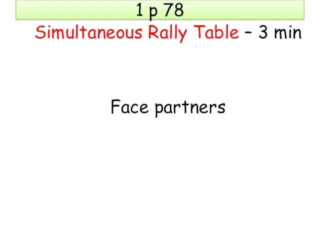 1 p 78 Simultaneous Rally Table – 3 min Face partners