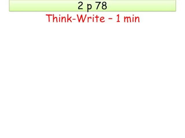 2 p 78 Think-Write – 1 min