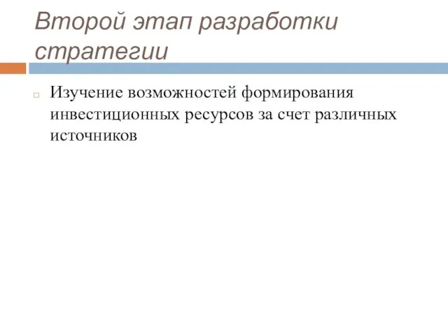 Второй этап разработки стратегии Изучение возможностей формирования инвестиционных ресурсов за счет различных источников