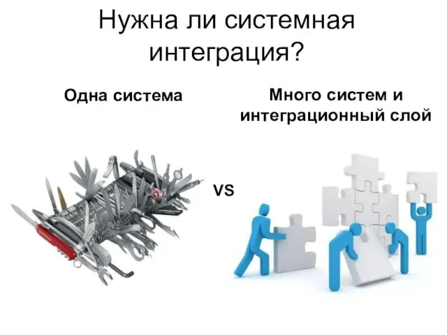 Нужна ли системная интеграция? Одна система Много систем и интеграционный слой VS