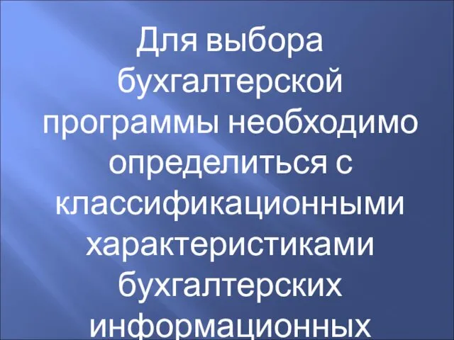 Для выбора бухгалтерской программы необходимо определиться с классификационными характеристиками бухгалтерских информационных систем.