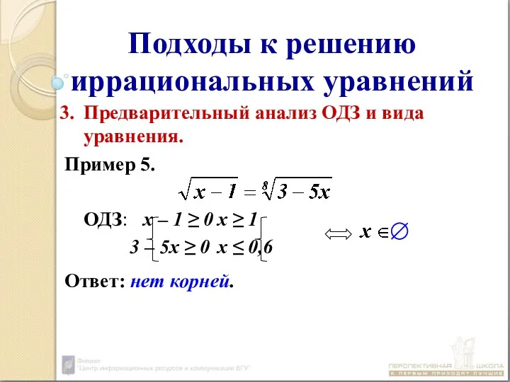 Подходы к решению иррациональных уравнений Предварительный анализ ОДЗ и вида