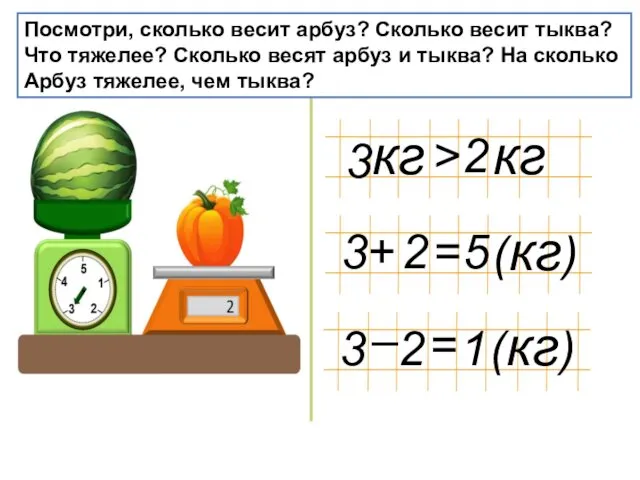 3 кг 2 кг > 3 2 + = 5