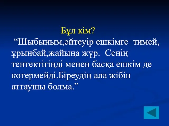 Бұл кім? “Шыбыным,әйтеуір ешкімге тимей,ұрынбай,жайыңа жүр. Сенің тентектігіңді менен басқа