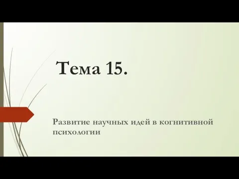 Тема 15. Развитие научных идей в когнитивной психологии