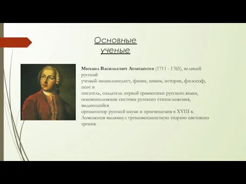 Основные ученые Михаил Васильевич Ломоносов (1711 - 1765), великий русский