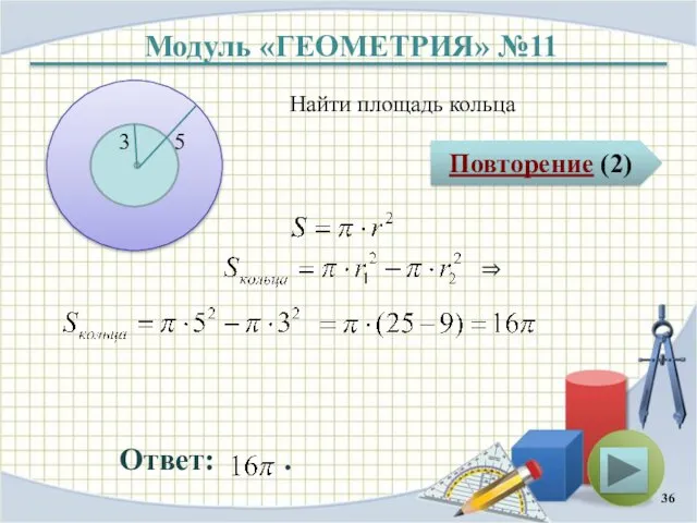 Модуль «ГЕОМЕТРИЯ» №11 Повторение (2) Ответ: . Найти площадь кольца 3 5 ⇒