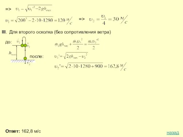 => => III. Для второго осколка (без сопротивления ветра) после: до: Ответ: 162,8 м/с назад