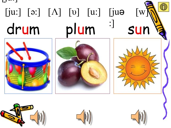 [ju:] [ju:] [u:] [υ] [Λ] [ə:] [juə :] [w] plum drum sun