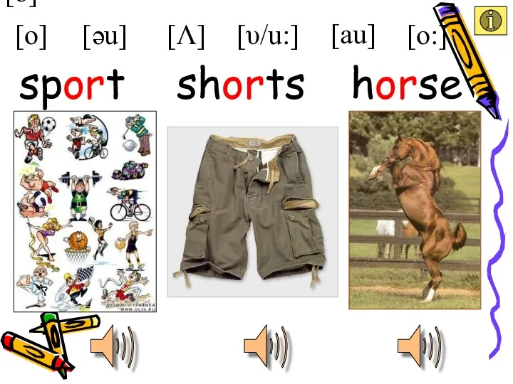 [o] [o] [υ/u:] [Λ] [əu] [au] [o:] shorts sport horse
