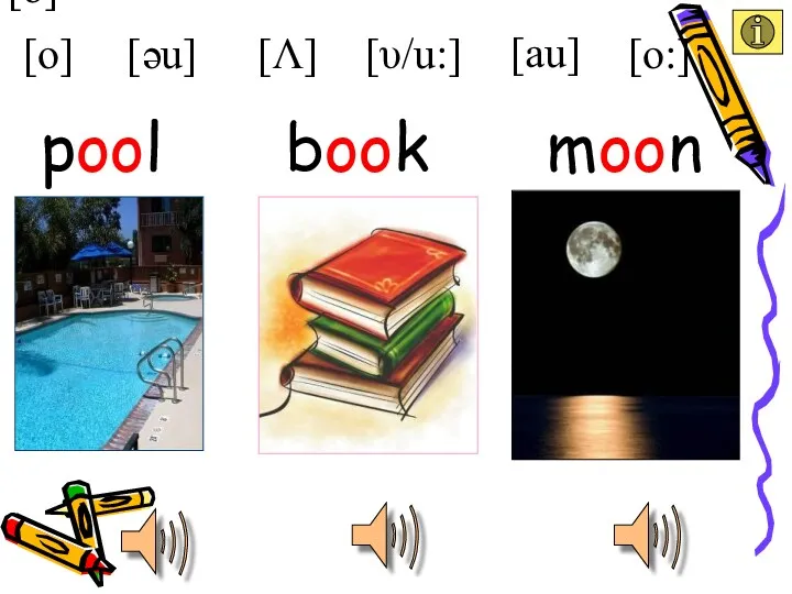 [o] [o] [υ/u:] [Λ] [əu] [au] [o:] book pool moon