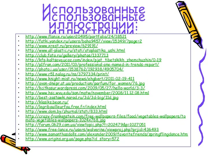 Использованные иллюстрации: http://www.flance.ru/user20495/portfolio/24/18521 http://fotki.yandex.ru/users/baha9457/view/15349/?page=2 http://www.xrest.ru/preview/629191/ http://www.all-plastic.ru/stati/otoplastika_ushi.html http://club.foto.ru/gallery/photos/1337713 http://kfs-koltsova.ucoz.com/index/pjat_tibetskikh_zhemchuzhin/0-19 http://p1fran.com/2011/03/professional-one-named-in-trends-report/ http://photo.i.ua/user/1538762/192938/4905704/