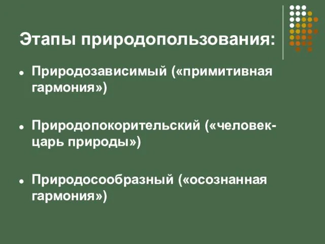 Этапы природопользования: Природозависимый («примитивная гармония») Природопокорительский («человек-царь природы») Природосообразный («осознанная гармония»)