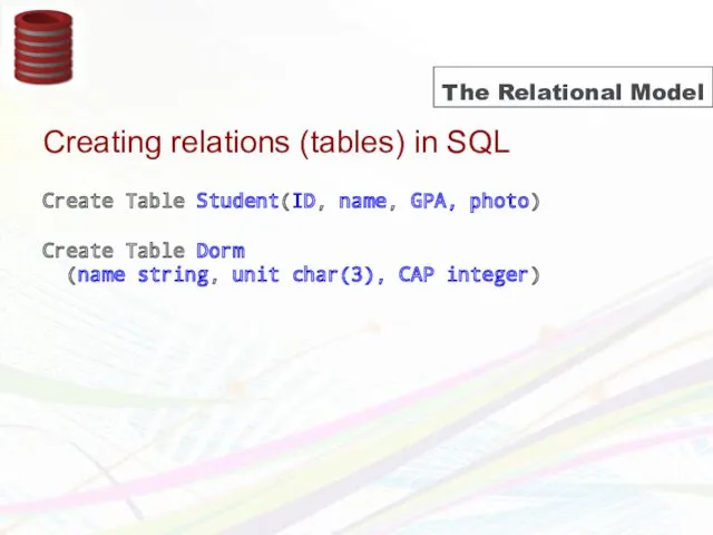 The Relational Model Creating relations (tables) in SQL Create Table Student(ID, name, GPA,