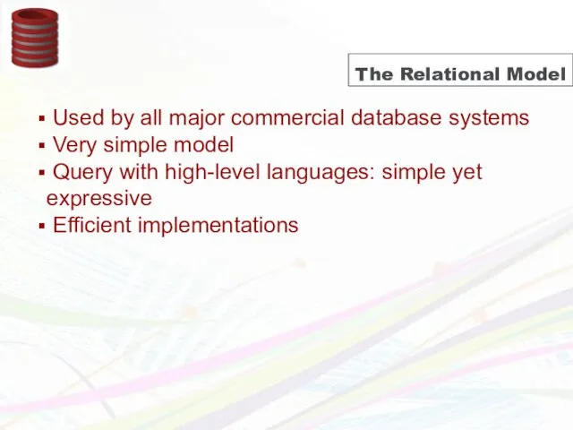 The Relational Model Used by all major commercial database systems Very simple model